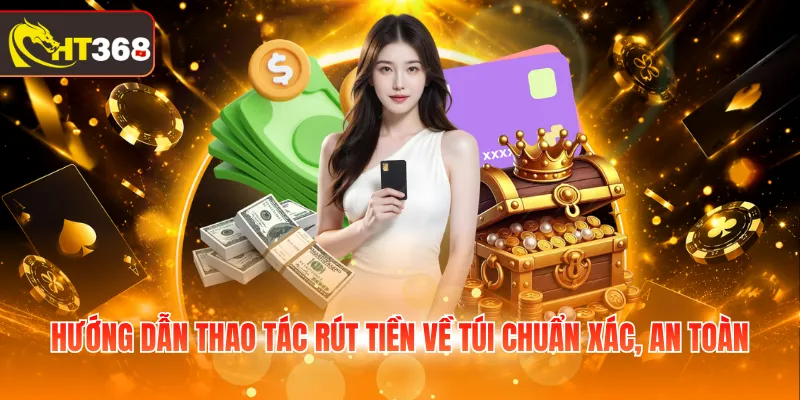 Hướng dẫn thao tác rút tiền về túi chuẩn xác, an toàn